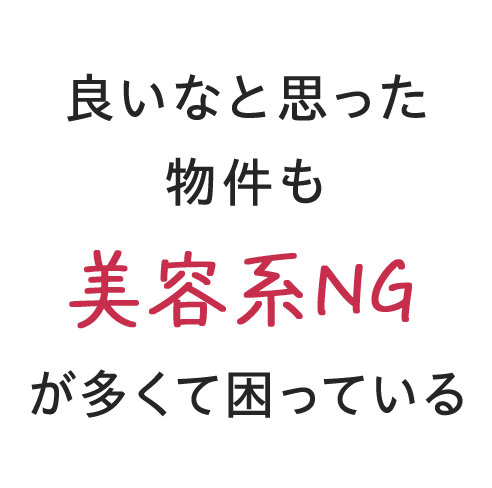 良いなと思った物件も 美容系NGが多くて 困っている